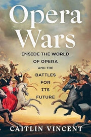 Opera Wars Inside the World of Opera and the Battles for Its Future