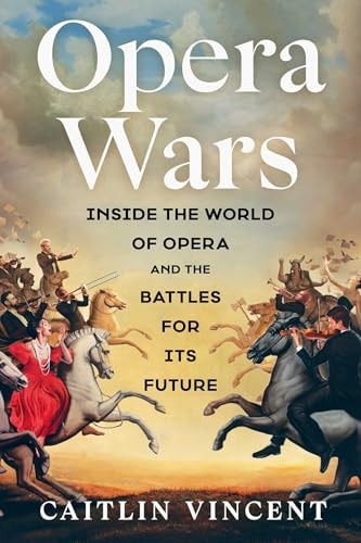 Opera Wars Inside the World of Opera and the Battles for Its Future
