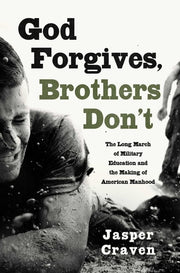 God Forgives, Brothers Don't - The Long March of Military Education and the Making of American Manhood