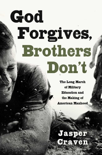 God Forgives, Brothers Don't - The Long March of Military Education and the Making of American Manhood