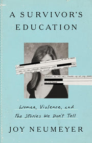 A Survivor's Education Women, Violence, and the Stories We Don't Tell