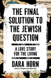 The Final Solution to the Jewish Question: A Love Story for the Living