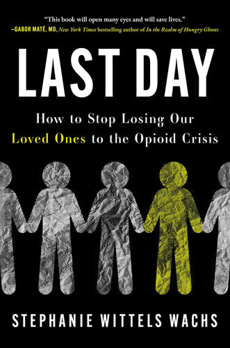 Last Day: How to Stop Losing Our Loved Ones to the Opioid Crisis