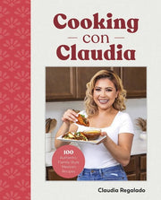 Cooking Con Claudia 100 Authentic Family-Style Mex