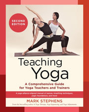 Teaching Yoga, Second Edition A Comprehensive Guide for Yoga Teachers and Trainers: A Yoga Alliance-Aligned Manual of Asanas, Breathing Techniques, Yogic Foundations, and More