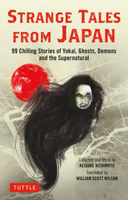 Strange Tales from Japan 99 Chilling Stories of Yokai, Ghosts, Demons and the Supernatural