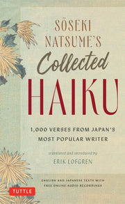 Soseki Natsume’s Collected Haiku 1,000 Verses from Japan’s Most Popular Writer (Bilingual English & Japanese Texts with Free Online Audio Readings of Each Poem)