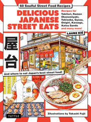 Delicious Japanese Street Eats 60 Recipes for Soulful Street Food Favorites Like Yakisoba, Ramen, Okonomiyaki, Yakitori, Karaage, Onigiri, Katsu Sando, Gyoza, Oden and Many More!