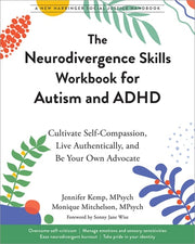 The Neurodivergence Skills Workbook for Autism and ADHD Cultivate Self-Compassion, Live Authentically, and Be Your Own Advocate