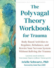The Polyvagal Theory Workbook for Trauma Body-Based Activities to Regulate, Rebalance, and Rewire Your Nervous System Without Reliving the Trauma