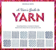 A User's Guide to Yarn: Harness Fibre, Twist and Structure to Make the Cloth You Want