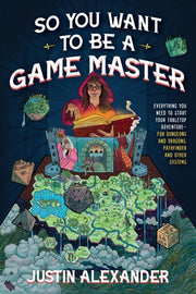So You Want To Be A Game Master Everything You Need to Start Your Tabletop Adventure for Dungeons and Dragons, Pathfinder, and Other Systems