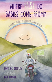Where Else Do Babies Come From? A Family Guide to Assisted Reproduction