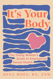 It's Your Body: The Young Woman's Guide to Empower