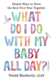 What Do I Do with My Baby All Day?! Simple Ways to Have the Best First Year Together