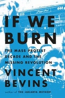 If We Burn The Mass Protest Decade and the Missing Revolution