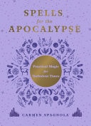 Spells for the Apocalypse Practical Magic for Turbulent Times