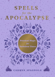 Spells for the Apocalypse Practical Magic for Turbulent Times