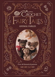 Crochet Fairy Tales: Animal Fables - Over 40 Fantastical Patterns