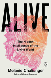 Alive - The Hidden Intelligence of the Living World