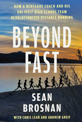 Beyond Fast - How a Renegade Coach and His Unlikely High School Team Revolutionized Distance Running