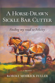 A Horse-Drawn Sickle Bar Cutter Finding My Road to Felicity