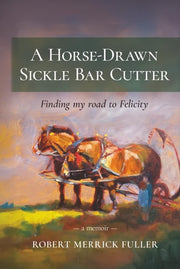 A Horse-Drawn Sickle Bar Cutter Finding My Road to Felicity