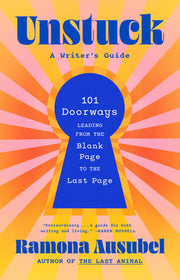 Unstuck 101 Doorways Leading from the Blank Page to the Last Page