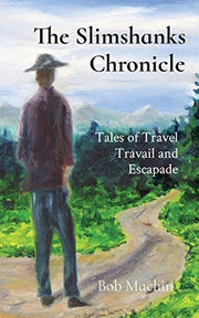 The Slimshanks Chronicle Tales of Travel Travail and Escapade
