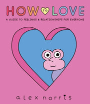 How to Love A Guide to Feelings & Relationships for Everyone