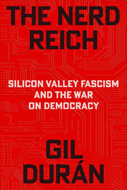 The Nerd Reich - Silicon Valley Fascism and the War on Democracy