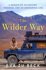 The Wilder Way - A Memoir of Adventure, Freedom, and an Uncharted Life