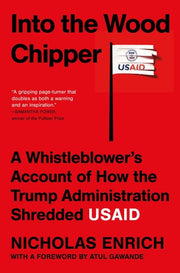 Into the Wood Chipper - A Whistleblower's Account of How the Trump Administration Shredded USAID