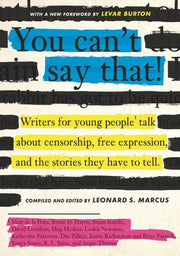 You Can't Say That! Writers for Young People Talk about Censorship, Free Expression, and the Stories They Have to Tell