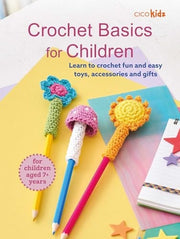Crochet Basics for Children: For children aged 7+ years Learn to crochet fun and easy toys, accessories, and gifts