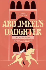 Abu Jmeel's Daughter & Other Stories - Arab Folk Tales from Palestine and Lebanon