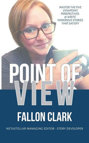 Point of View: Master the five viewpoint perspectives and write stories that satisfy (Metastellar Writing Guides)