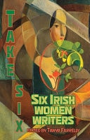 Take Six: Six Irish Women Writers