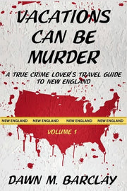 Vacations Can Be Murder A True Crime Lover's Travel Guide to New England
