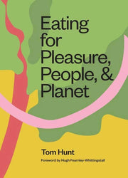 Eating for Pleasure, People and Planet Plant-based, Zero-Waste, Climate Cuisine