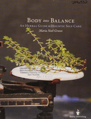 Body into Balance An Herbal Guide to Holistic Self-Care