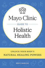 Mayo Clinic Guide to Holistic Health: Unlock your