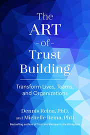 The Art of Trust Building Transform Lives, Teams, and Organizations