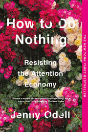 How to Do Nothing : Resisting the Attention Econom