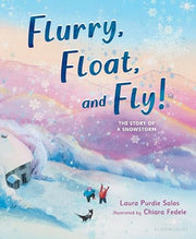 Flurry, Float, and Fly!: The Story of a Snowstorm
