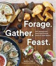 Forage. Gather. Feast.: 100+ Recipes from West Coa