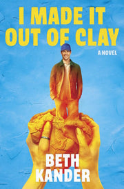 I Made It Out of Clay: A Novel