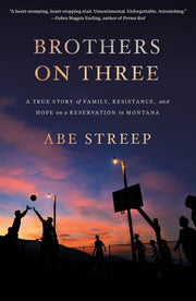 Brothers on Three A True Story of Family, Resistance, and Hope on a Reservation in Montana