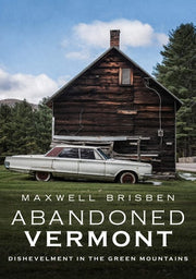 Abandoned Vermont : Dishevelment in the Green Moun