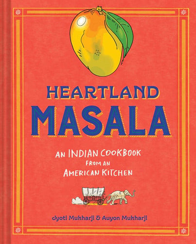 Heartland Masala An Indian Cookbook from an Americ